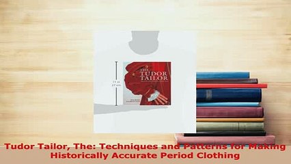 Download  Tudor Tailor The Techniques and Patterns for Making Historically Accurate Period Clothing PDF Book Free