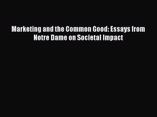 Read Marketing and the Common Good: Essays from Notre Dame on Societal Impact Ebook Free