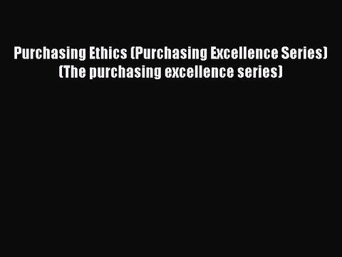 Read Purchasing Ethics (Purchasing Excellence Series) (The purchasing excellence series) Ebook