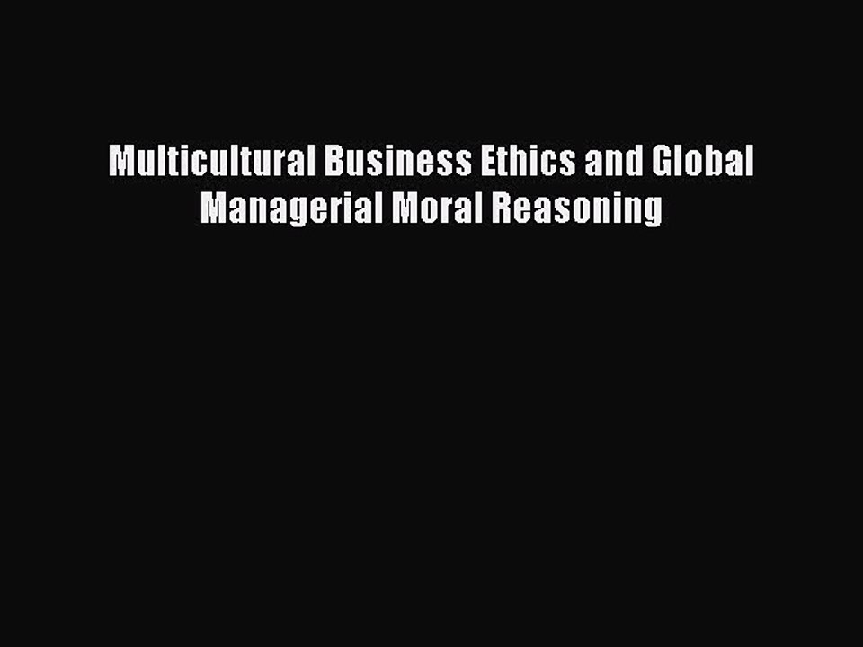Read Multicultural Business Ethics and Global Managerial Moral Reasoning Ebook Free
