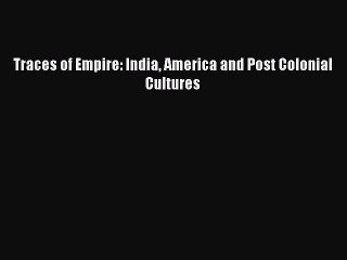 Read Traces of Empire: India America and Post Colonial Cultures Ebook Free