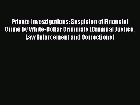 Read Private Investigations: Suspicion of Financial Crime by White-Collar Criminals (Criminal