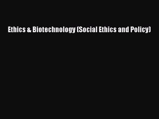 Read Ethics & Biotechnology (Social Ethics and Policy) Ebook Free