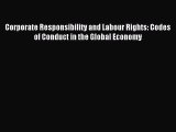 Read Corporate Responsibility and Labour Rights: Codes of Conduct in the Global Economy Ebook