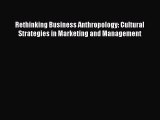 Download Rethinking Business Anthropology: Cultural Strategies in Marketing and Management