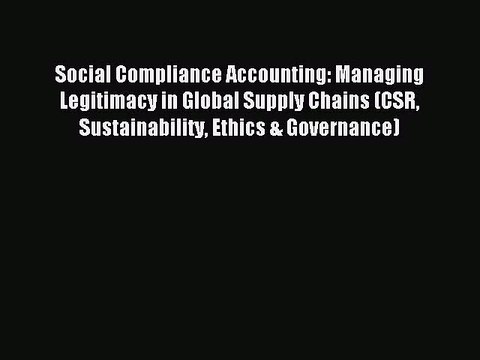 Read Social Compliance Accounting: Managing Legitimacy in Global Supply Chains (CSR Sustainability