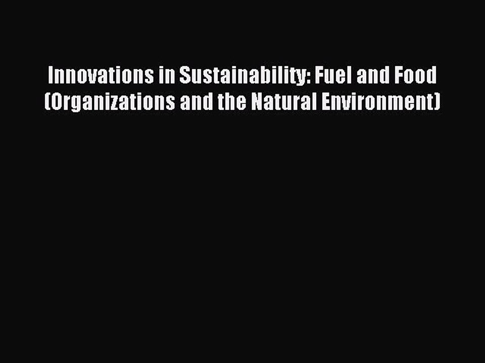 Read Innovations in Sustainability: Fuel and Food (Organizations and the Natural Environment)