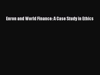 Read Enron and World Finance: A Case Study in Ethics Ebook Free