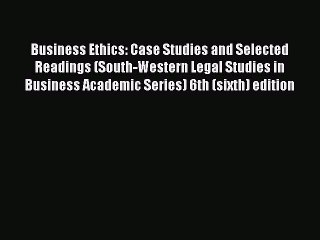 Read Business Ethics: Case Studies and Selected Readings (South-Western Legal Studies in Business