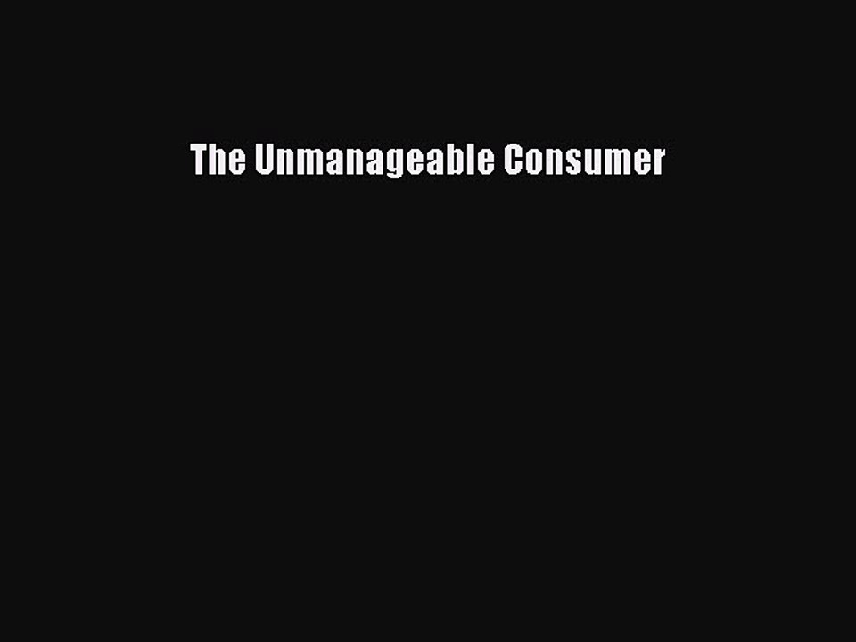 Read The Unmanageable Consumer Ebook Free