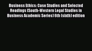 Read Business Ethics: Case Studies and Selected Readings (South-Western Legal Studies in Business
