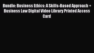 Read Bundle: Business Ethics: A Skills-Based Approach + Business Law Digital Video Library