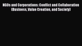 Read NGOs and Corporations: Conflict and Collaboration (Business Value Creation and Society)