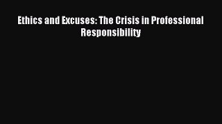 Read Ethics and Excuses: The Crisis in Professional Responsibility Ebook Free