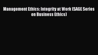Download Management Ethics: Integrity at Work (SAGE Series on Business Ethics) PDF Online