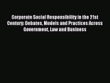 Read Corporate Social Responsibility in the 21st Century: Debates Models and Practices Across
