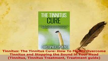 PDF  Tinnitus The Tinnitus Cure How To Finally Overcome Tinnitus and Stopping the Sound in Read Online