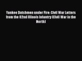 Download Yankee Dutchmen under Fire: Civil War Letters from the 82nd Illinois Infantry (Civil