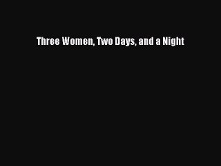 Download Three Women Two Days and a Night  Full EBook