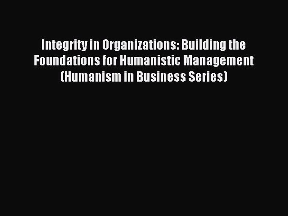 Read Integrity in Organizations: Building the Foundations for Humanistic Management (Humanism