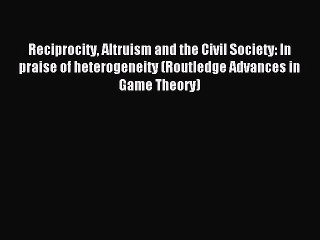 Read Reciprocity Altruism and the Civil Society: In praise of heterogeneity (Routledge Advances
