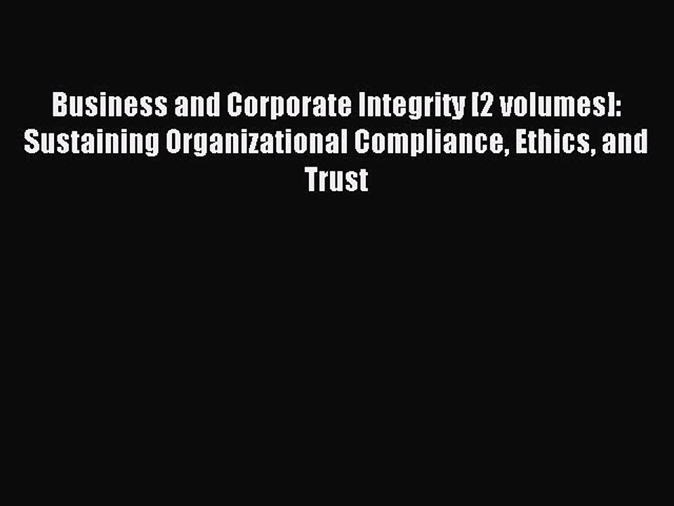 Read Business and Corporate Integrity [2 volumes]: Sustaining Organizational Compliance Ethics