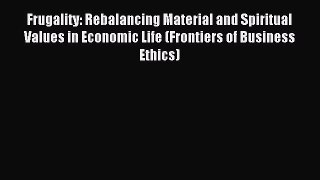 Read Frugality: Rebalancing Material and Spiritual Values in Economic Life (Frontiers of Business
