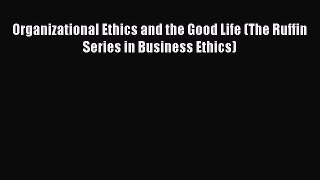 Download Organizational Ethics and the Good Life (The Ruffin Series in Business Ethics) Ebook