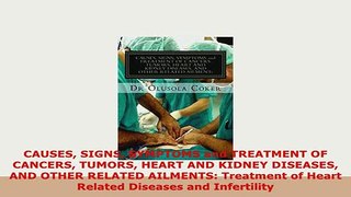 Download  CAUSES SIGNS SYMPTOMS and TREATMENT OF CANCERS TUMORS HEART AND KIDNEY DISEASES AND OTHER Read Full Ebook