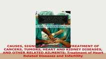 Download  CAUSES SIGNS SYMPTOMS and TREATMENT OF CANCERS TUMORS HEART AND KIDNEY DISEASES AND OTHER Read Full Ebook