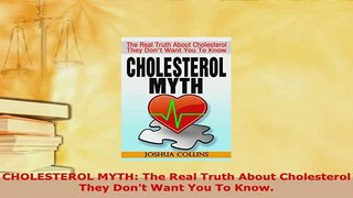Download  CHOLESTEROL MYTH The Real Truth About Cholesterol They Dont Want You To Know Download Full Ebook