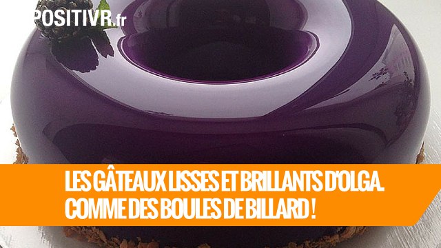 Les gâteaux lisses et brillants d'Olga. Comme des boules de billard !