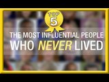 The Most Influential People Who Never Lived - MyxTV