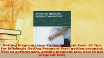 PDF  Getting Pregnant How To Get Pregnant Fast 10 Tips For Efficiently Getting Pregnant Fast PDF Book Free