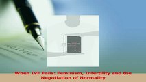 Download  When IVF Fails Feminism Infertility and the Negotiation of Normality PDF Online