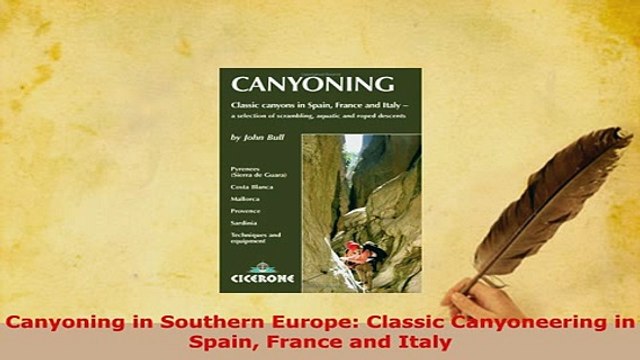 Download Canyoning in Southern Europe Classic Canyoneering in Spain France and Italy Read Online