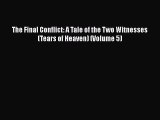 [PDF] The Final Conflict: A Tale of the Two Witnesses (Tears of Heaven) (Volume 5) [Read] Full