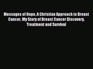 Read Messages of Hope A Christian Approach to Breast Cancer My Story of Breast Cancer Discovery