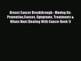 Read Breast Cancer Breakthrough - Moving On: PreventionCauses Symptoms Treatments & Whats Next