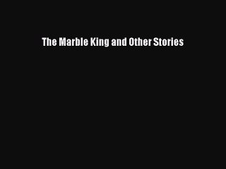 [PDF] The Marble King and Other Stories [Read] Online