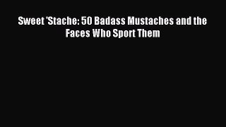 Read Sweet 'Stache: 50 Badass Mustaches and the Faces Who Sport Them Ebook Free