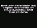 Download Hair Care Like A Pro: Professional Hair Care Tips on Getting Shinier Prettier Healthier