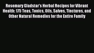 Read Rosemary Gladstar's Herbal Recipes for Vibrant Health: 175 Teas Tonics Oils Salves Tinctures