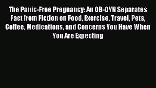 Read The Panic-Free Pregnancy: An OB-GYN Separates Fact from Fiction on Food Exercise Travel