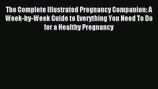 Read The Complete Illustrated Pregnancy Companion: A Week-by-Week Guide to Everything You Need