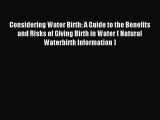 Read Considering Water Birth: A Guide to the Benefits and Risks of Giving Birth in Water (