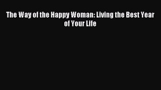 Read The Way of the Happy Woman: Living the Best Year of Your Life Ebook Free