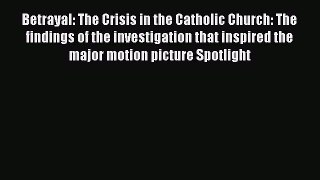 Download Betrayal: The Crisis in the Catholic Church: The findings of the investigation that