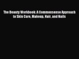 Download The Beauty Workbook: A Commonsense Approach to Skin Care Makeup Hair and Nails Ebook