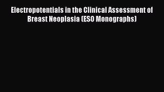 Download Electropotentials in the Clinical Assessment of Breast Neoplasia (ESO Monographs)